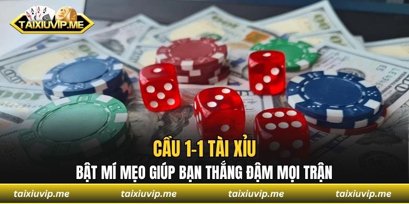 Cầu 1-1 Tài Xỉu - Bật Mí Mẹo Giúp Bạn Thắng Đậm Mọi Trận cầu 1-1 tài xỉu